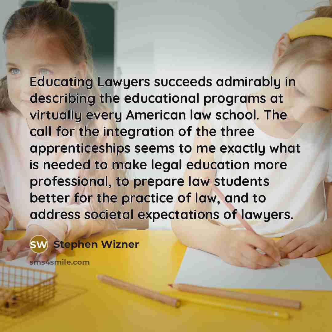“Educating Lawyers succeeds admirably in describing the educational programs at virtually every American law school. The call for the integration of the three apprenticeships seems to me exactly what is needed to make legal education more professional, to prepare law students better for the…” quote by Stephen Wizner
