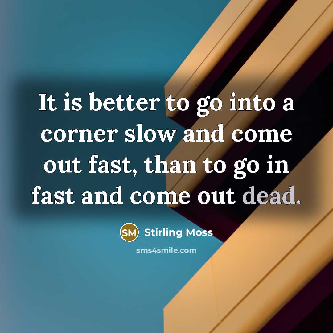 “It is better to go into a corner slow and…” quote by Stirling Moss