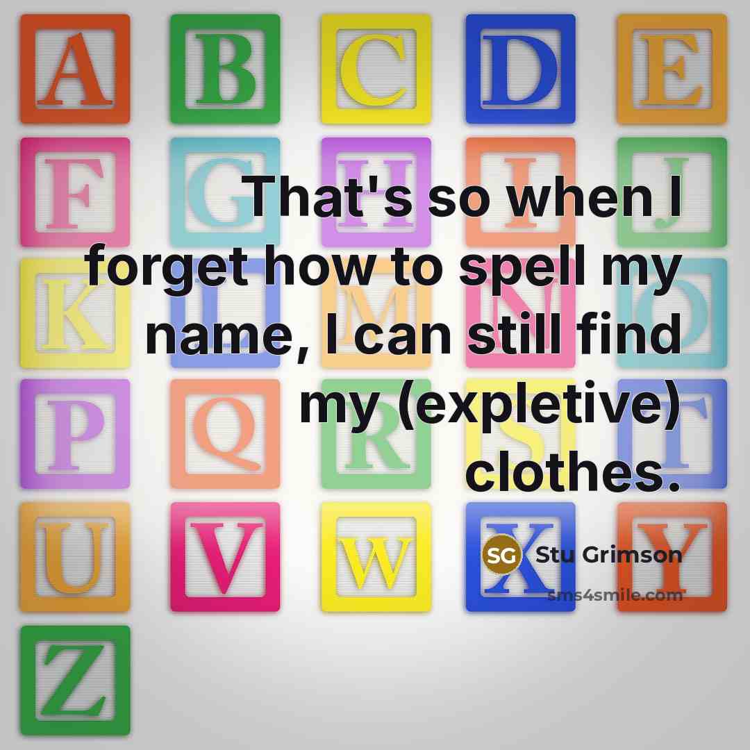 “That's so when I forget how to spell my name,…” quote by Stu Grimson