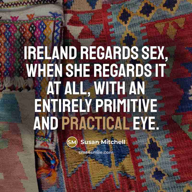 “Ireland regards sex, when she regards it at all, with…” quote by Susan Mitchell