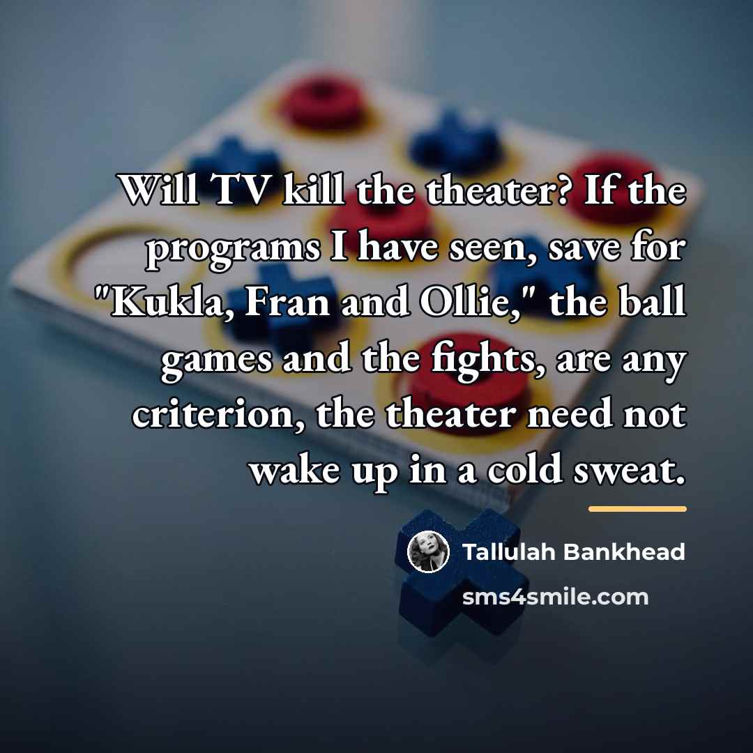 “Will TV kill the theater? If the programs I have…” quote by Tallulah Bankhead