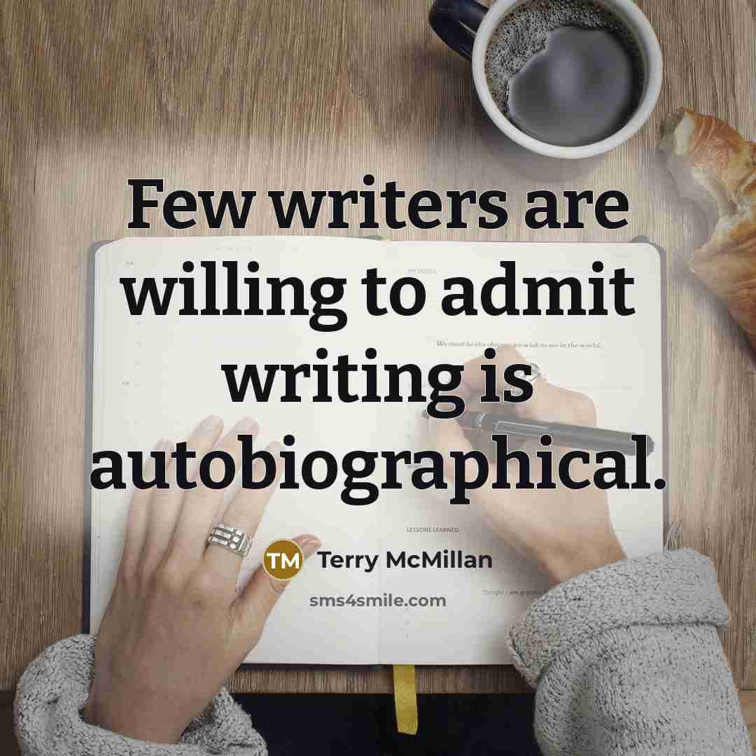 “Few writers are willing to admit writing is autobiographical.…” quote by Terry McMillan