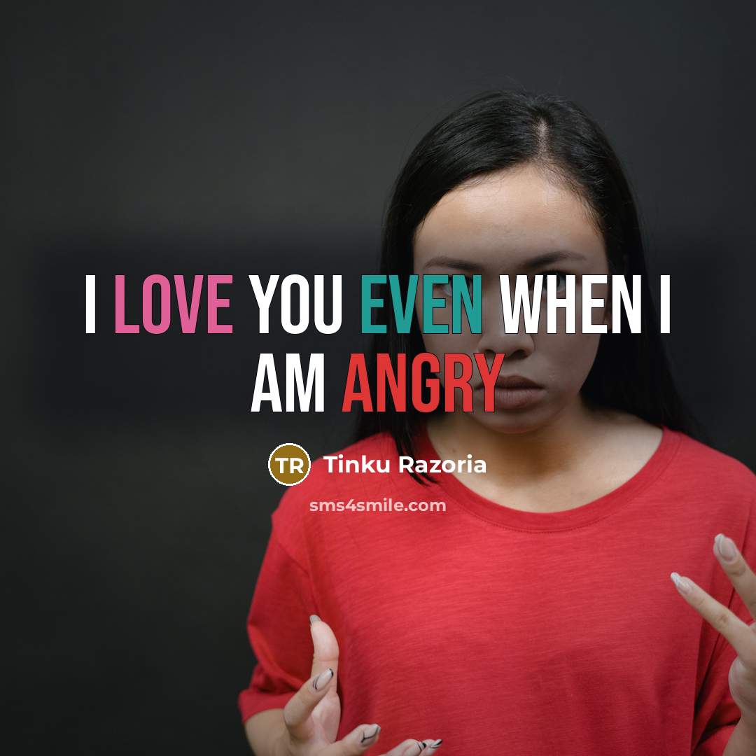 “I Love you even when I am angry…” quote by Tinku Razoria