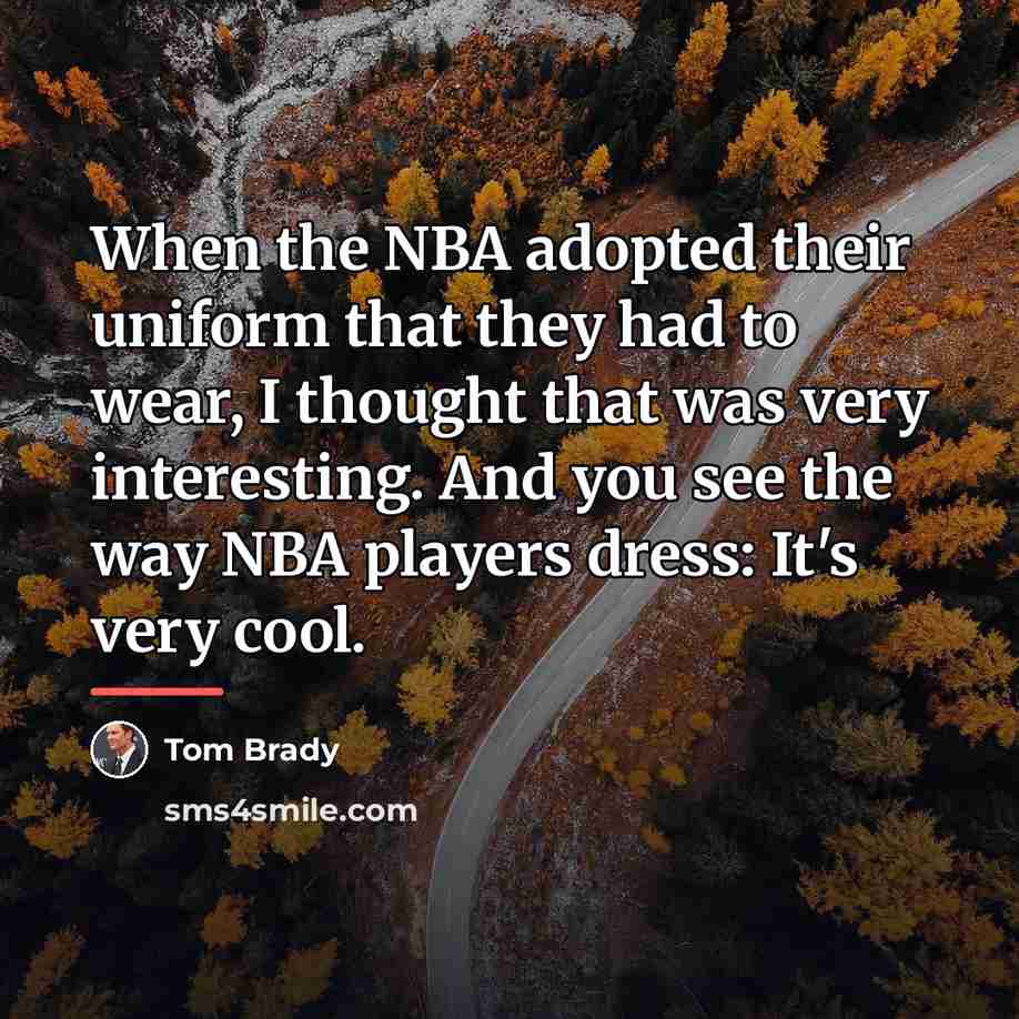 “When the NBA adopted their uniform that they had to…” quote by Tom Brady