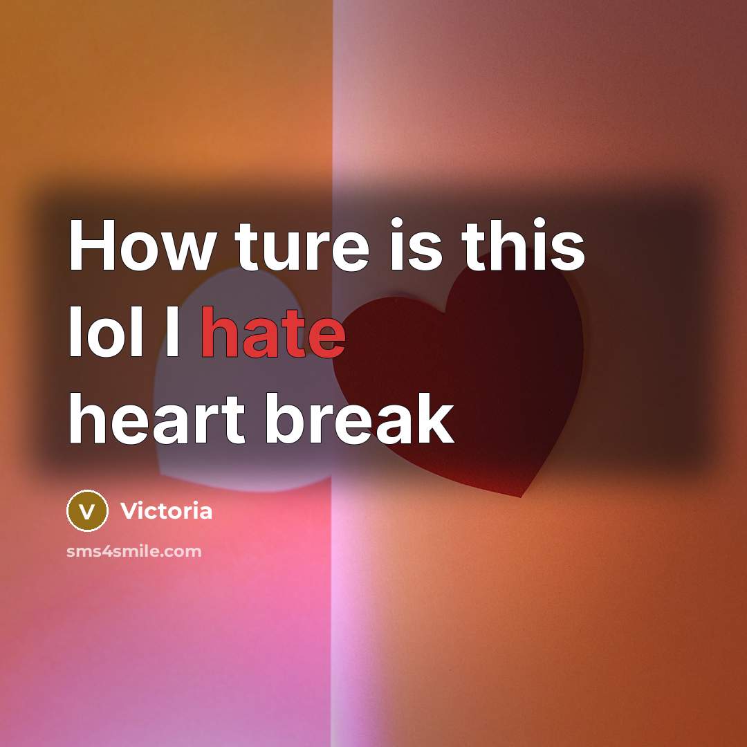 “How ture is this lol I hate heart break…” quote by Victoria