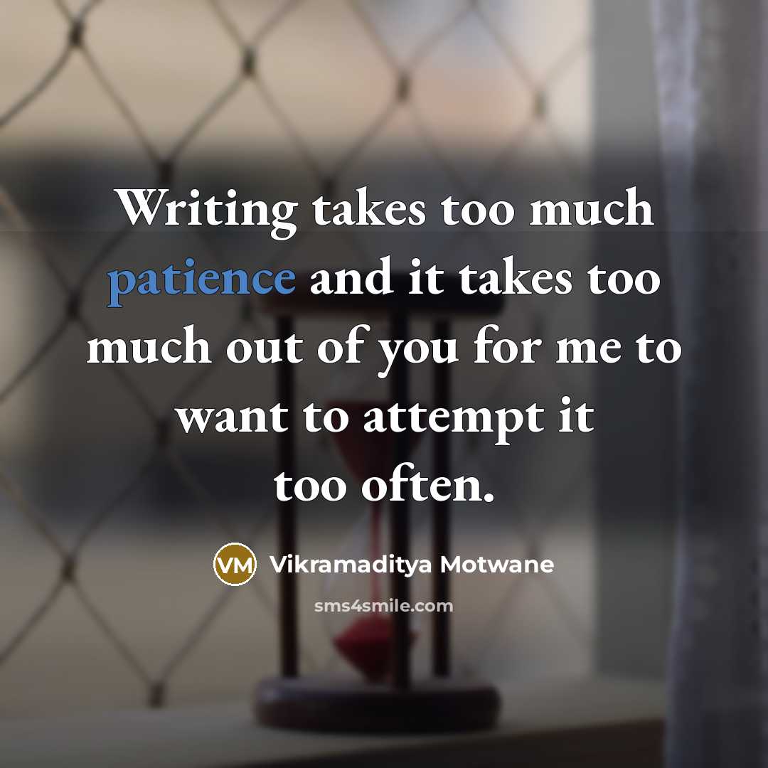 “Writing takes too much patience and it takes too much…” quote by Vikramaditya Motwane