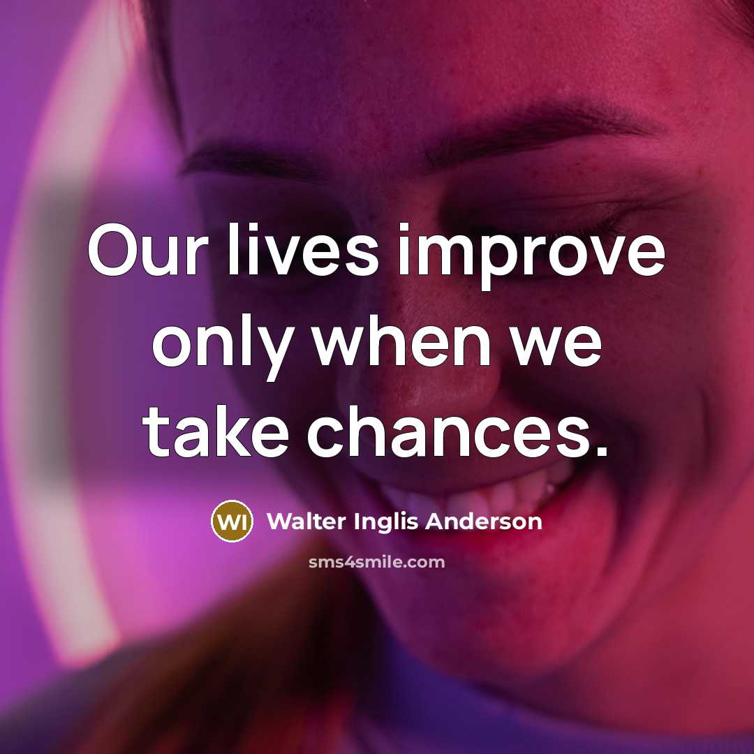 “Our lives improve only when we take chances.…” quote by Walter Inglis Anderson