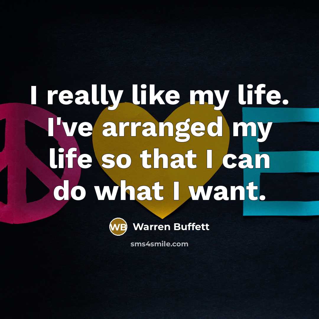 “I really like my life. I've arranged my life so…” quote by Warren Buffett