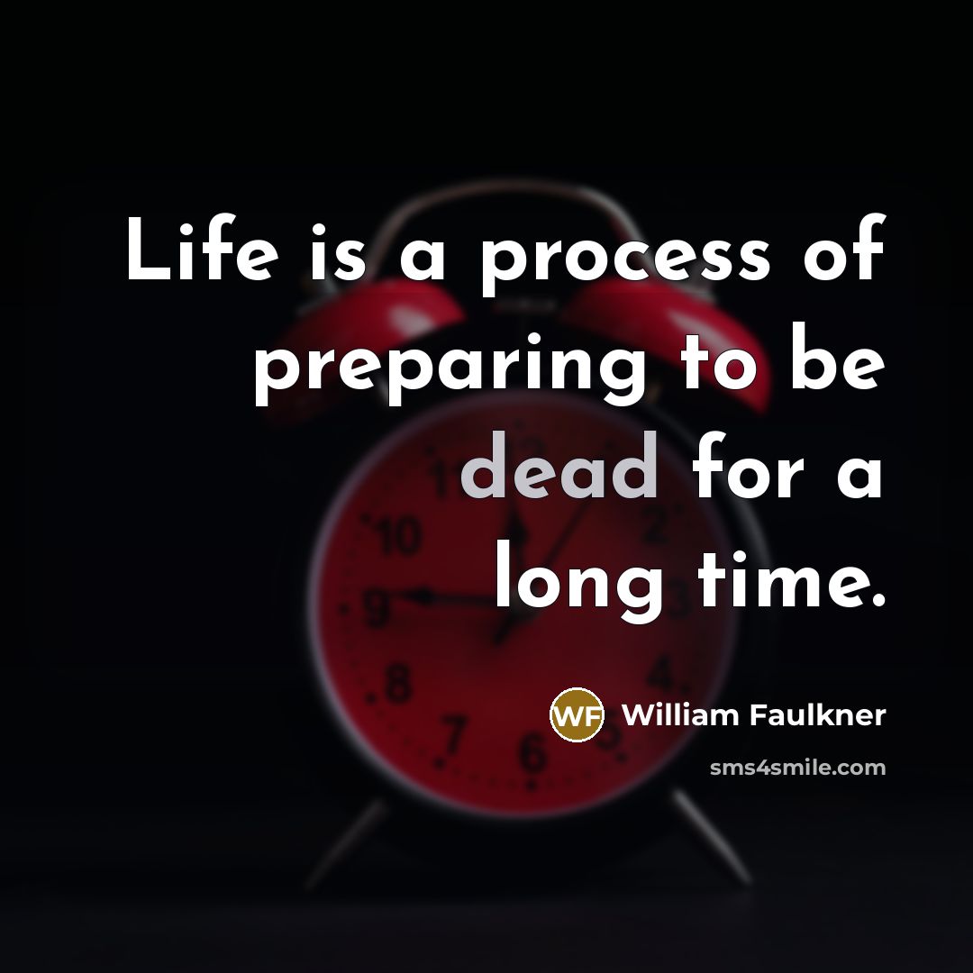 “Life is a process of preparing to be dead for…” quote by William Faulkner