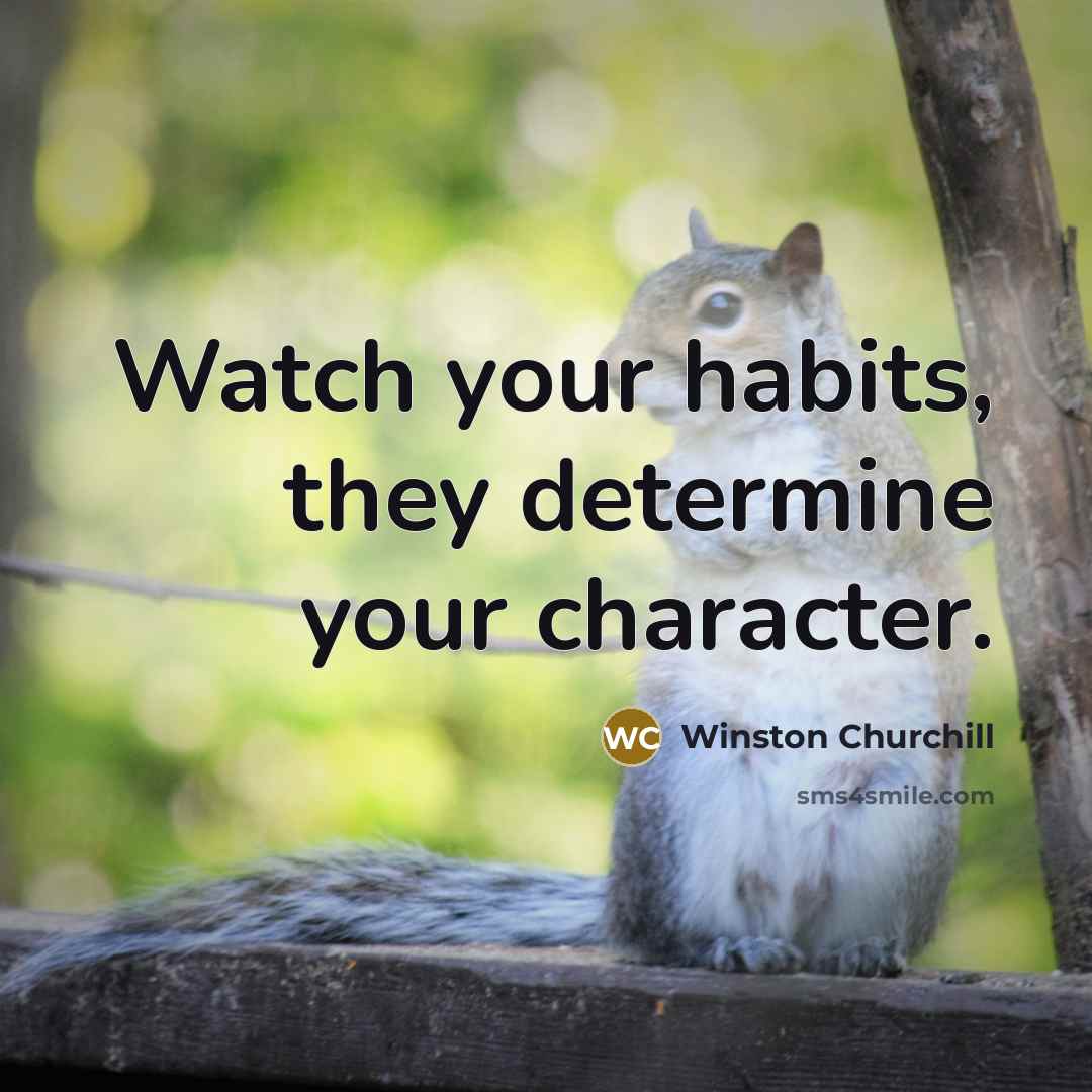 “Watch your habits, they determine your character.…” quote by Winston Churchill