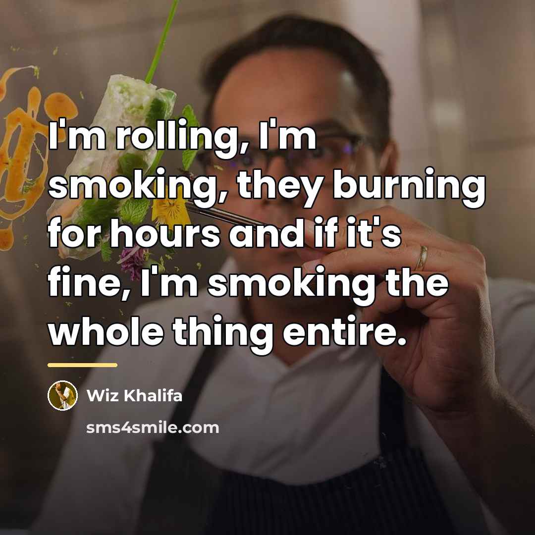 “I'm rolling, I'm smoking, they burning for hours and if…” quote by Wiz Khalifa
