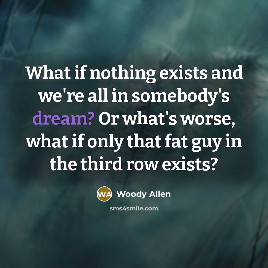 “What if nothing exists and we're all in somebody's dream?…” quote by Woody Allen