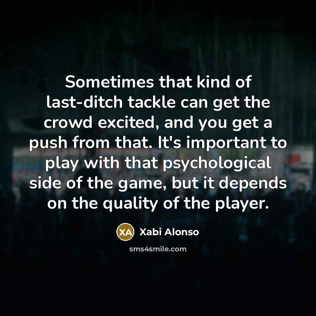 “Sometimes that kind of last-ditch tackle can get the crowd…” quote by Xabi Alonso