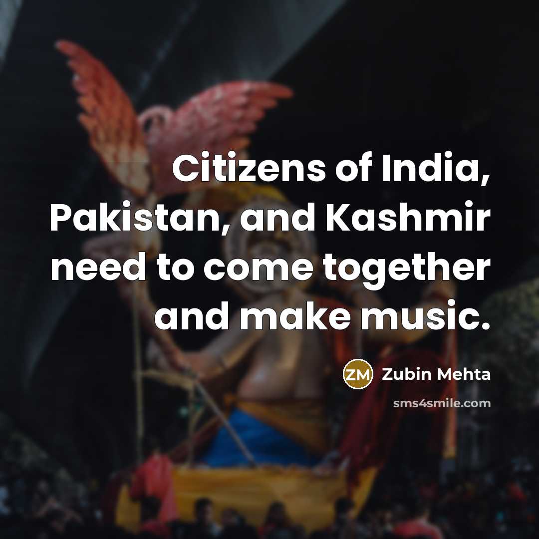 “Citizens of India, Pakistan, and Kashmir need to come together…” quote by Zubin Mehta