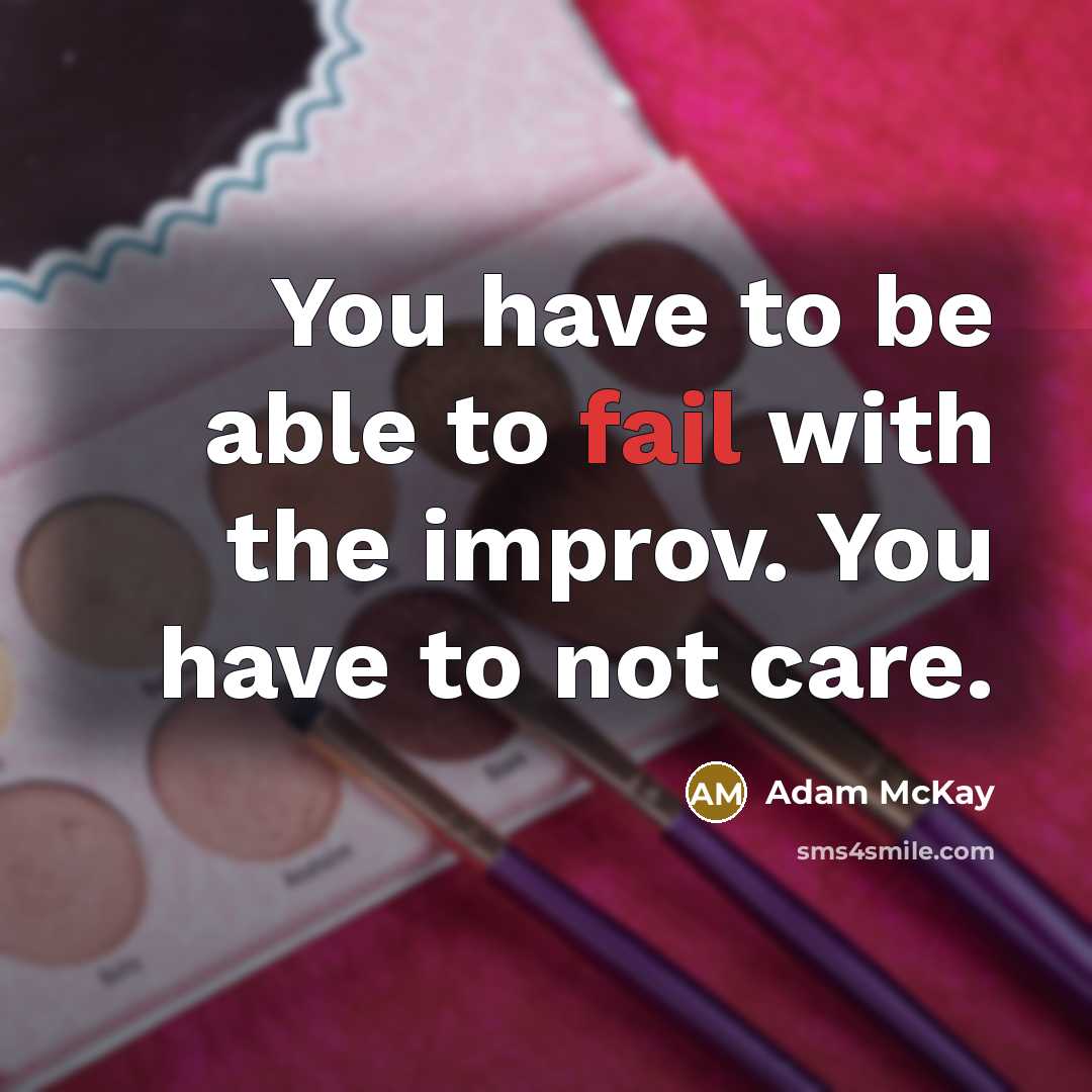 “You have to be able to fail with the improv.…” quote by Adam McKay