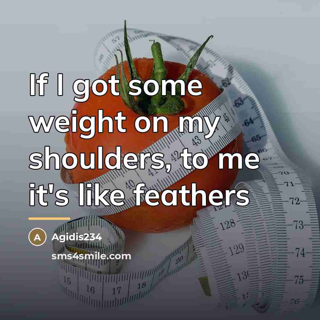 “If I got some weight on my shoulders, to me…” quote by Agidis234