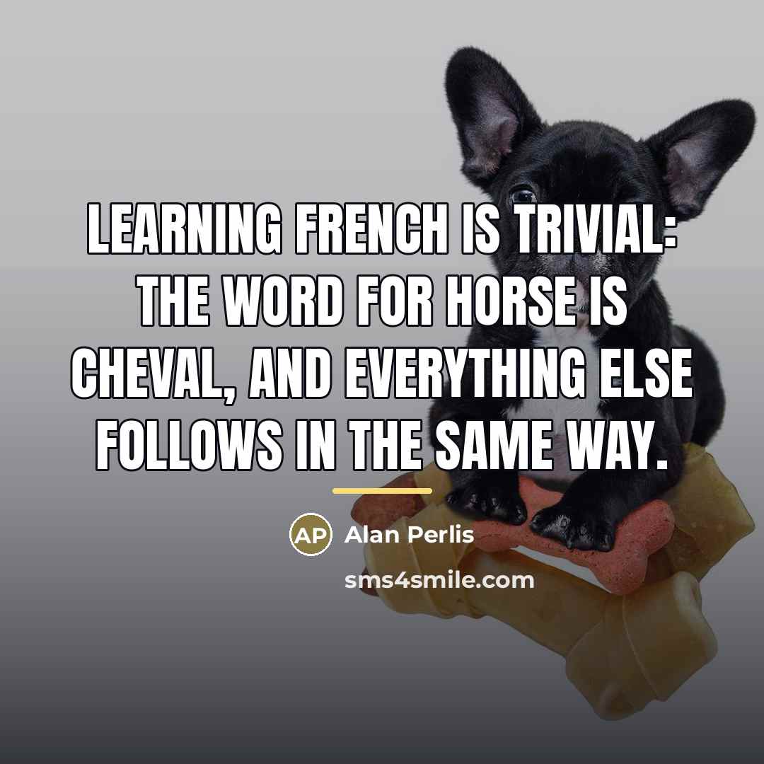 “Learning French is trivial: the word for horse is cheval,…” quote by Alan Perlis