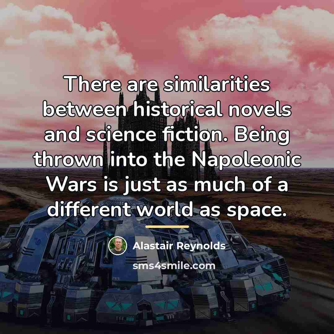 “There are similarities between historical novels and science fiction. Being…” quote by Alastair Reynolds