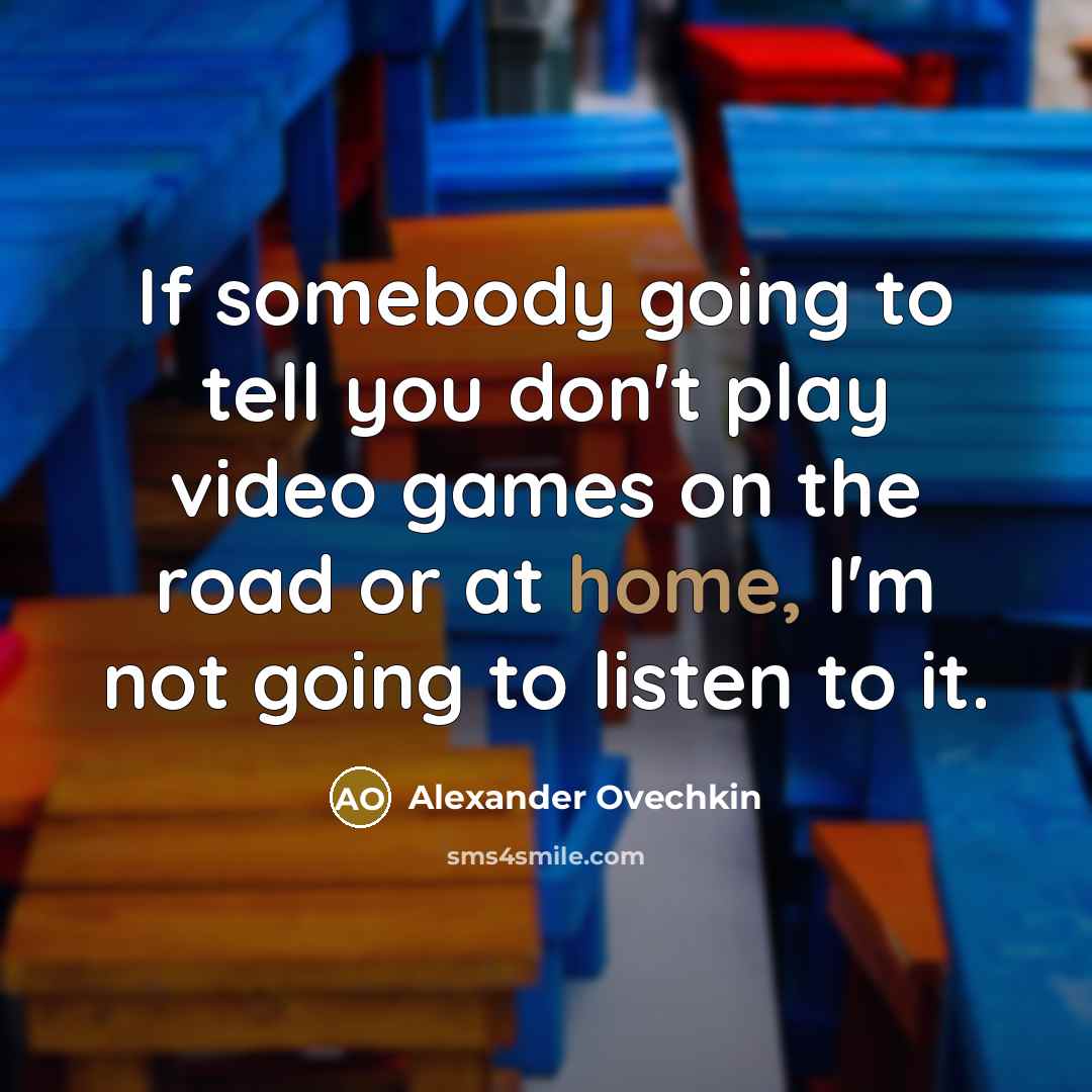 “If somebody going to tell you don't play video games…” quote by Alexander Ovechkin
