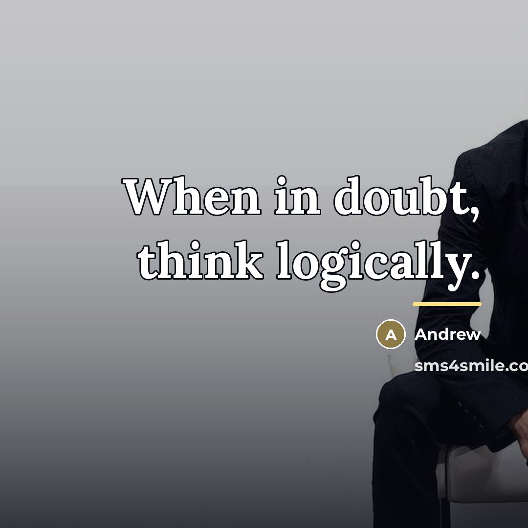 “When in doubt, think logically.…” quote by Andrew