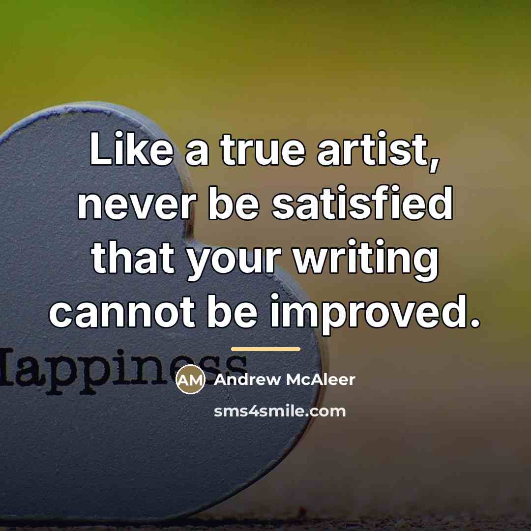 “Like a true artist, never be satisfied that your writing…” quote by Andrew McAleer
