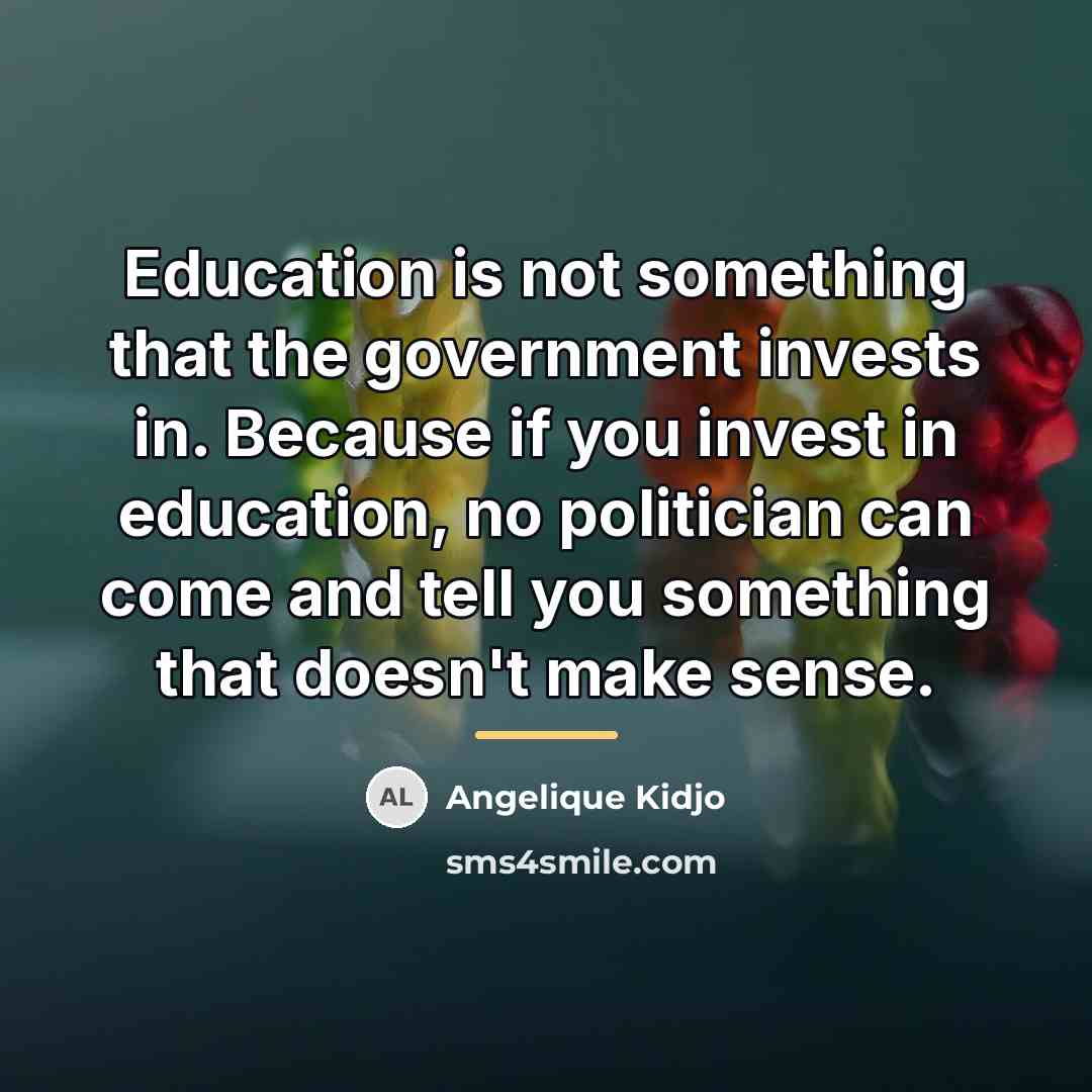 “Education is not something that the government invests in. Because…” quote by Angelique Kidjo
