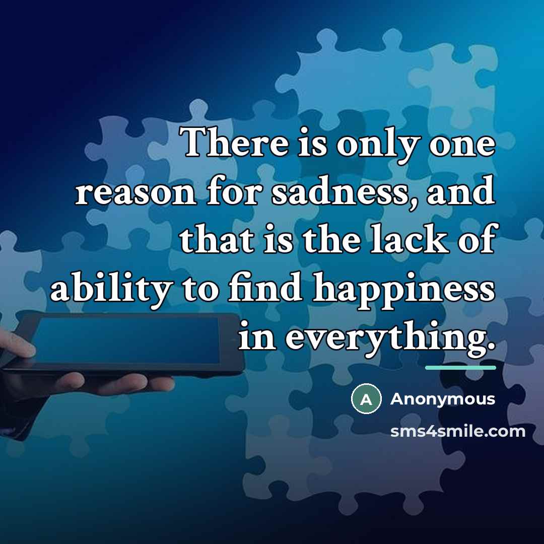 “There is only one reason for sadness, and that is…” quote by Anonymous