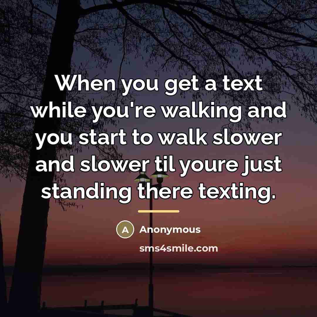 “When you get a text while you're walking and you…” quote by Anonymous