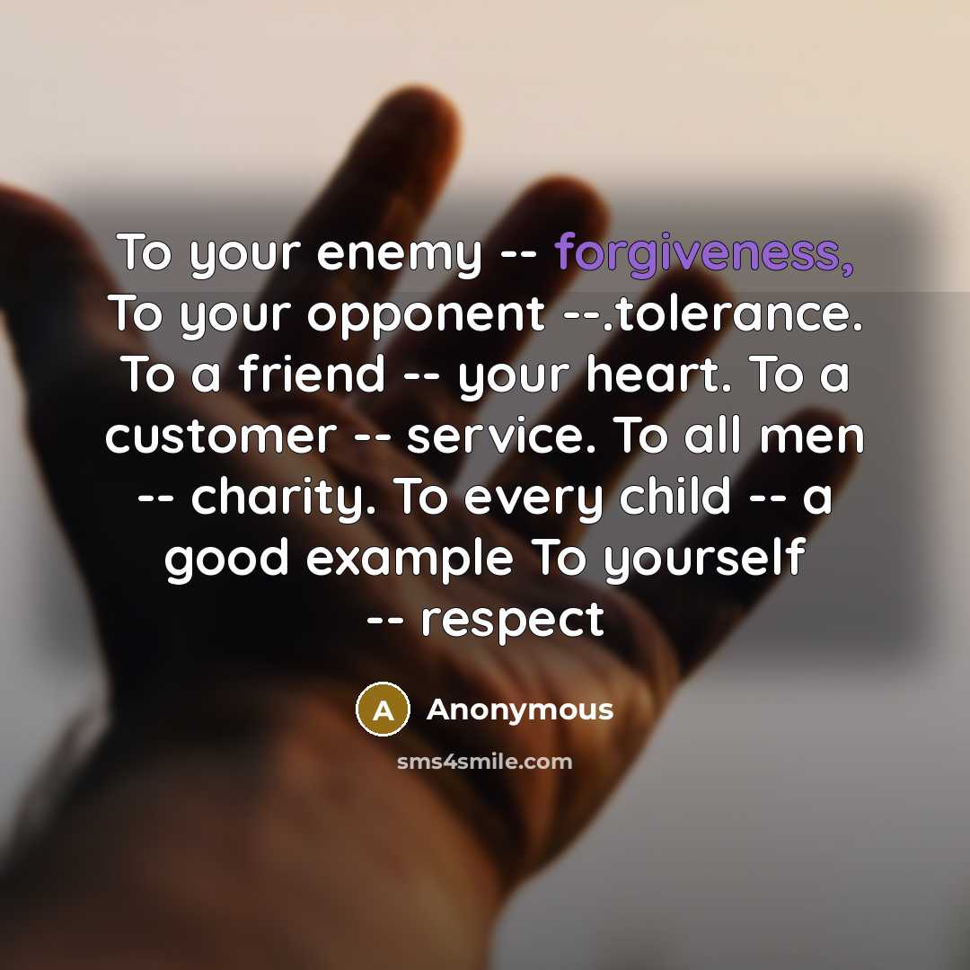 “To your enemy -- forgiveness, To your opponent --.tolerance. To…” quote by Anonymous