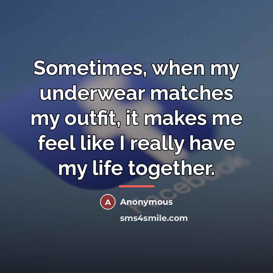 “Sometimes, when my underwear matches my outfit, it makes me…” quote by Anonymous