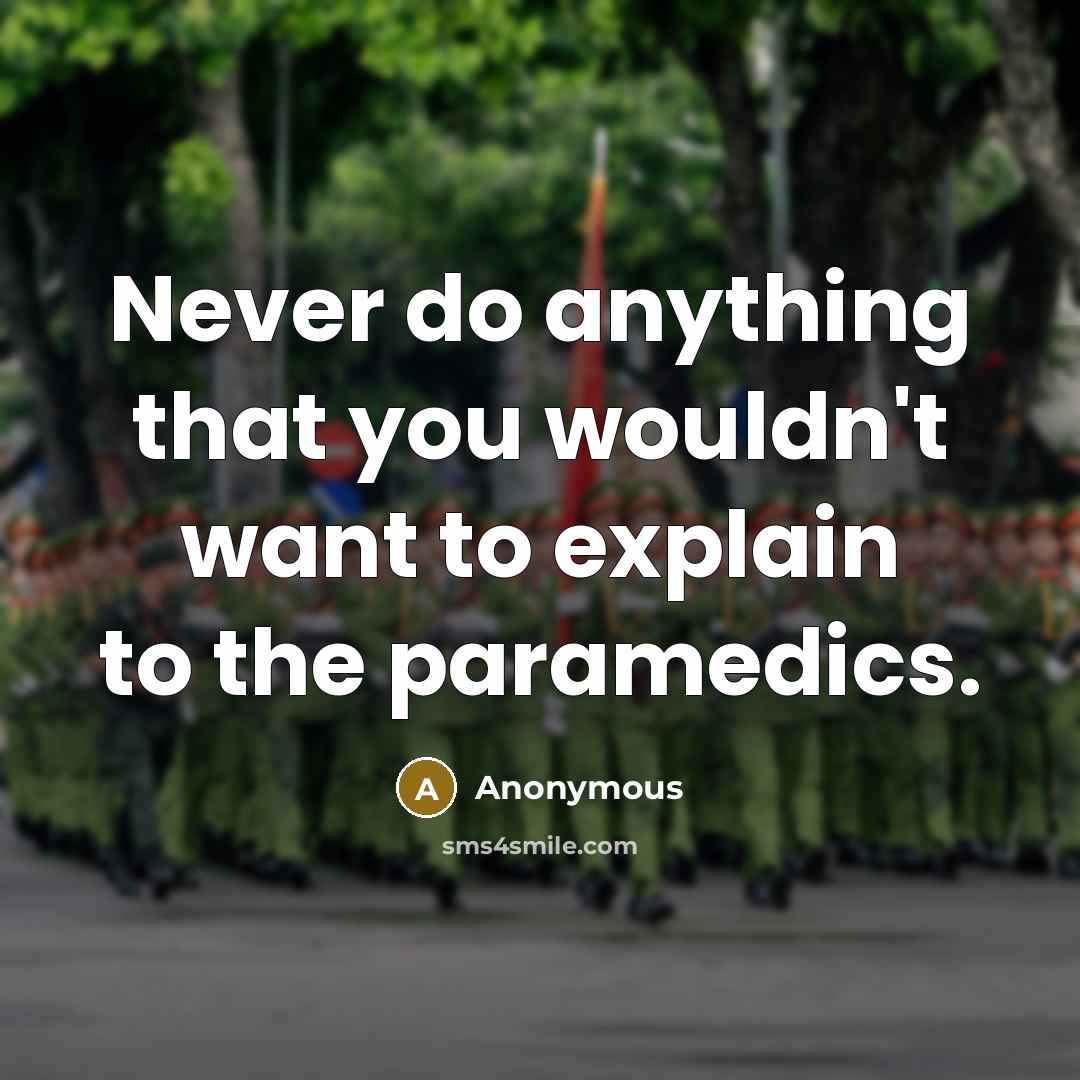 “Never do anything that you wouldn't want to explain to the paramedics.” quote by Anonymous