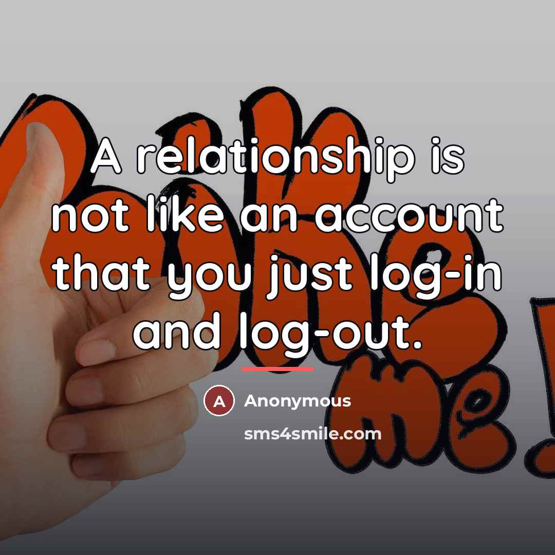 “A relationship is not like an account that you just…” quote by Anonymous