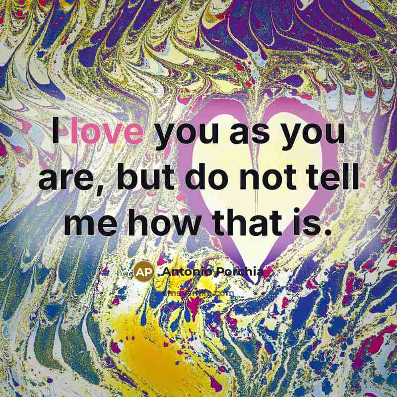 “I love you as you are, but do not tell…” quote by Antonio Porchia
