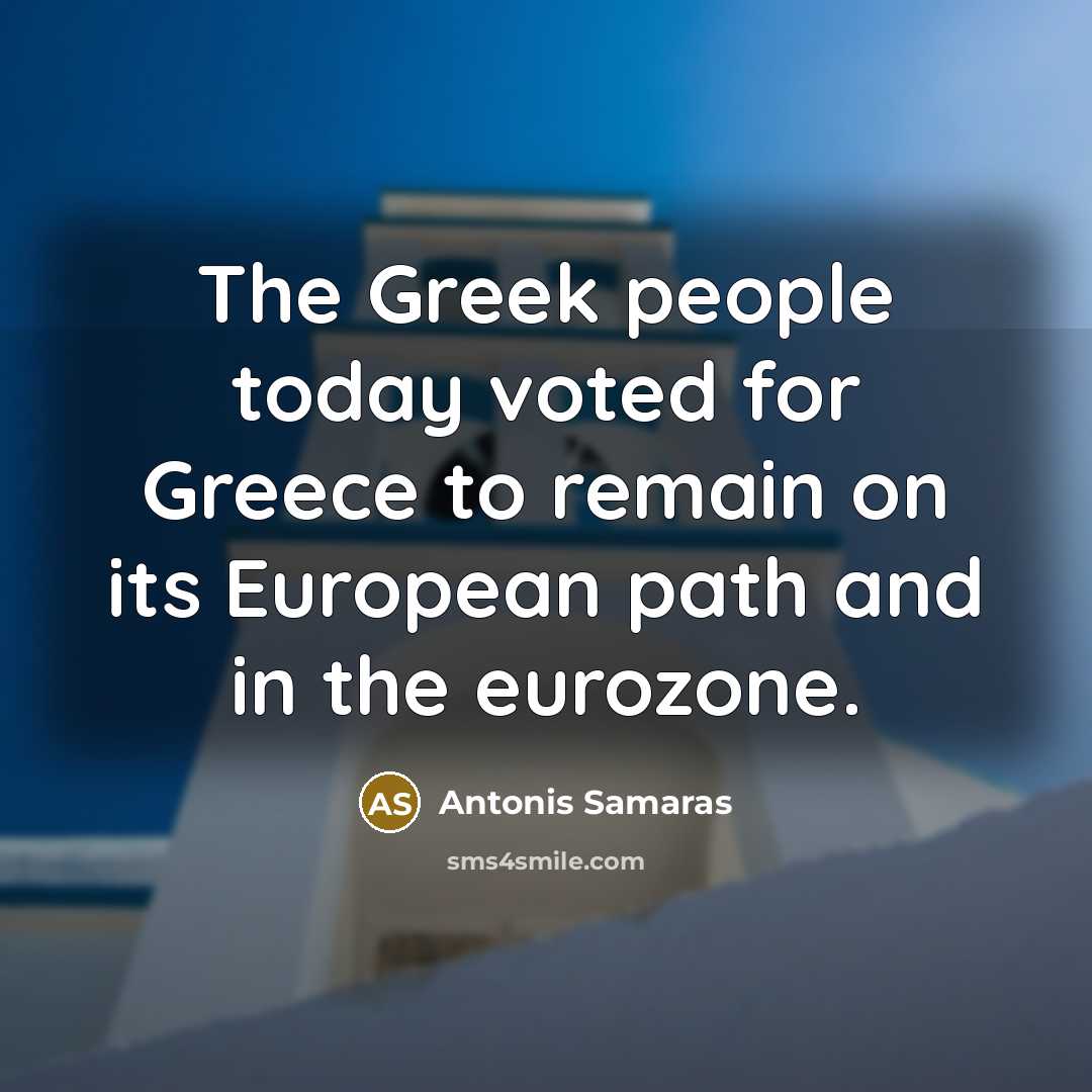 “The Greek people today voted for Greece to remain on…” quote by Antonis Samaras