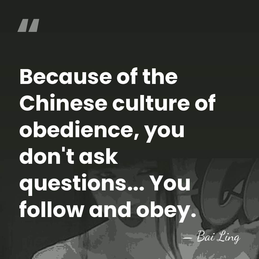 Because of the Chinese culture of obedience, you don't ask questions... You&hellip; - Bai Ling