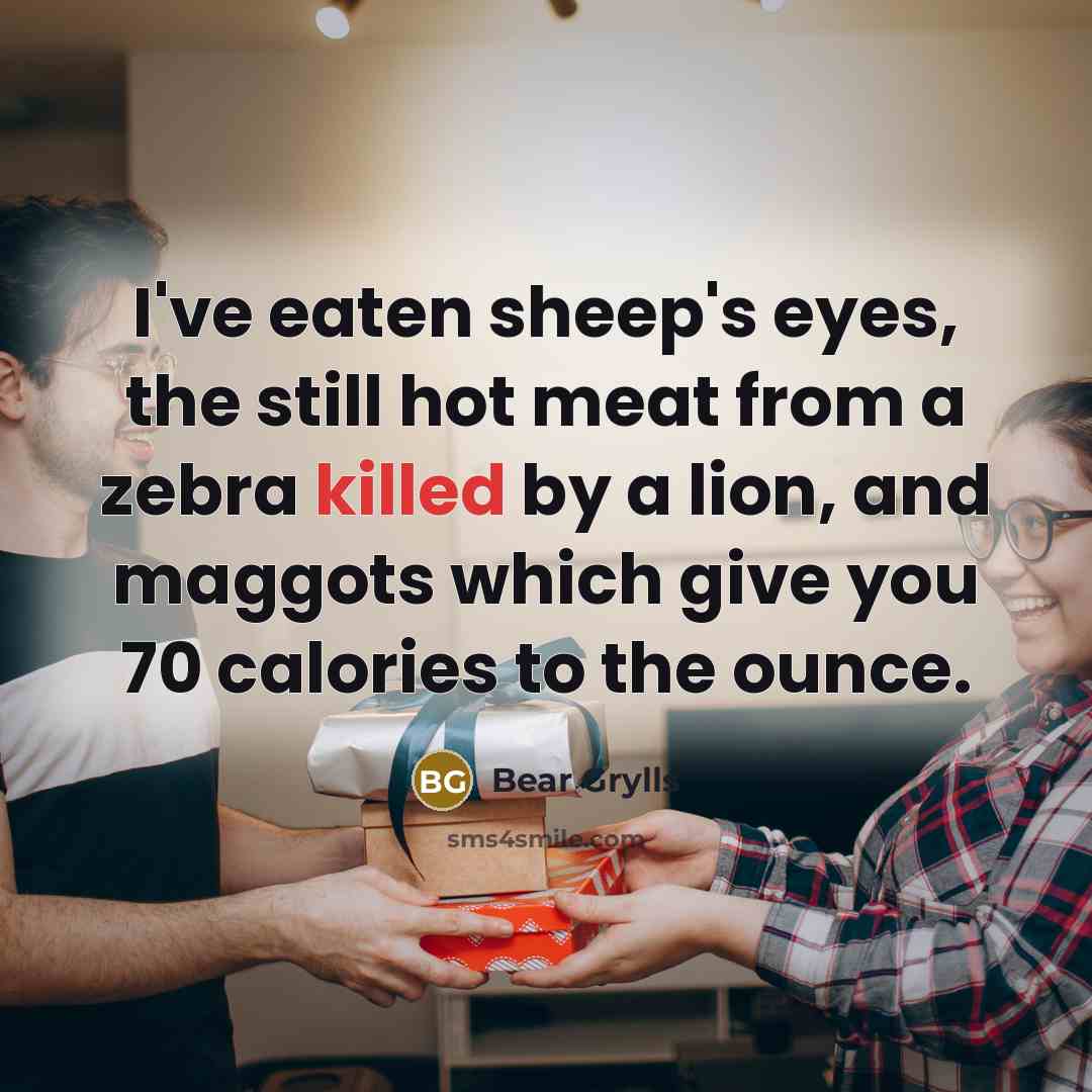“I've eaten sheep's eyes, the still hot meat from a…” quote by Bear Grylls