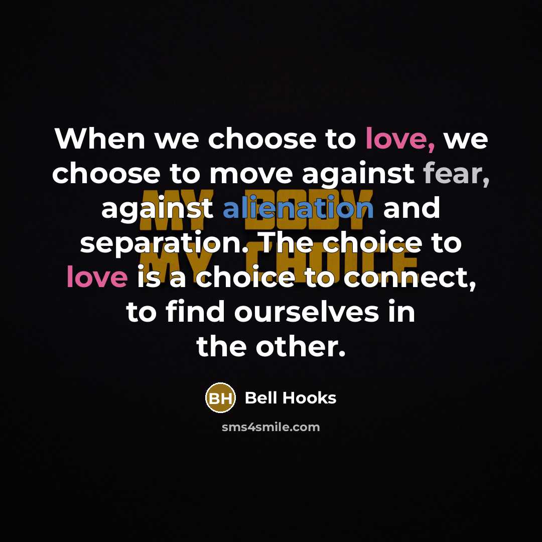 “When we choose to love, we choose to move against…” quote by Bell Hooks