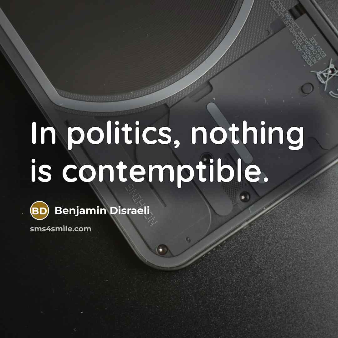 “In politics, nothing is contemptible.…” quote by Benjamin Disraeli