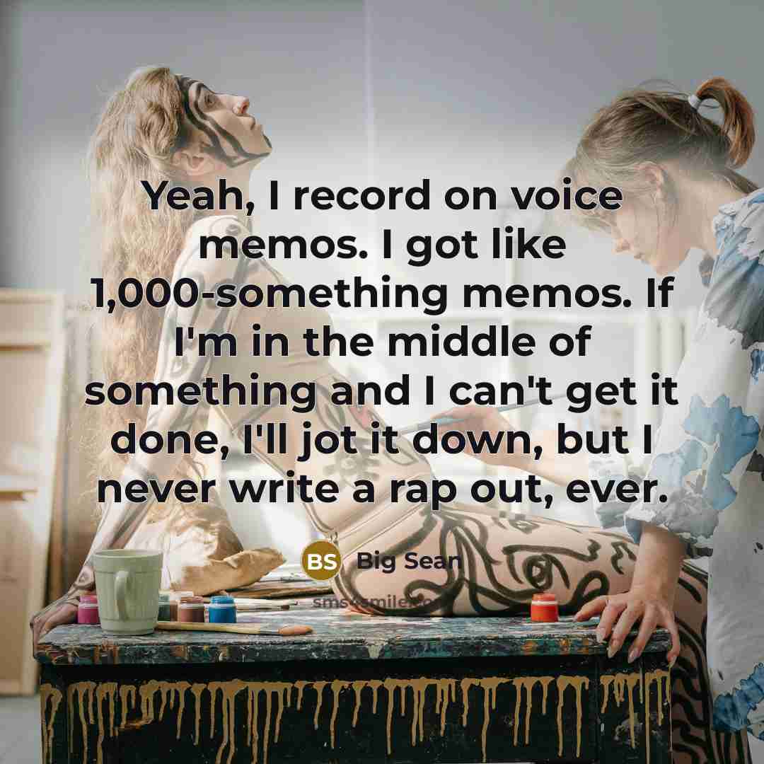 “Yeah, I record on voice memos. I got like 1,000-something…” quote by Big Sean