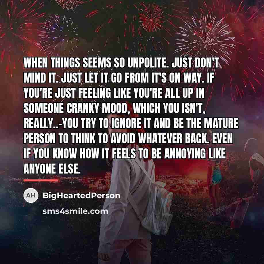“When things seems so unpolite. Just don't mind it. Just…” quote by BigHeartedPerson