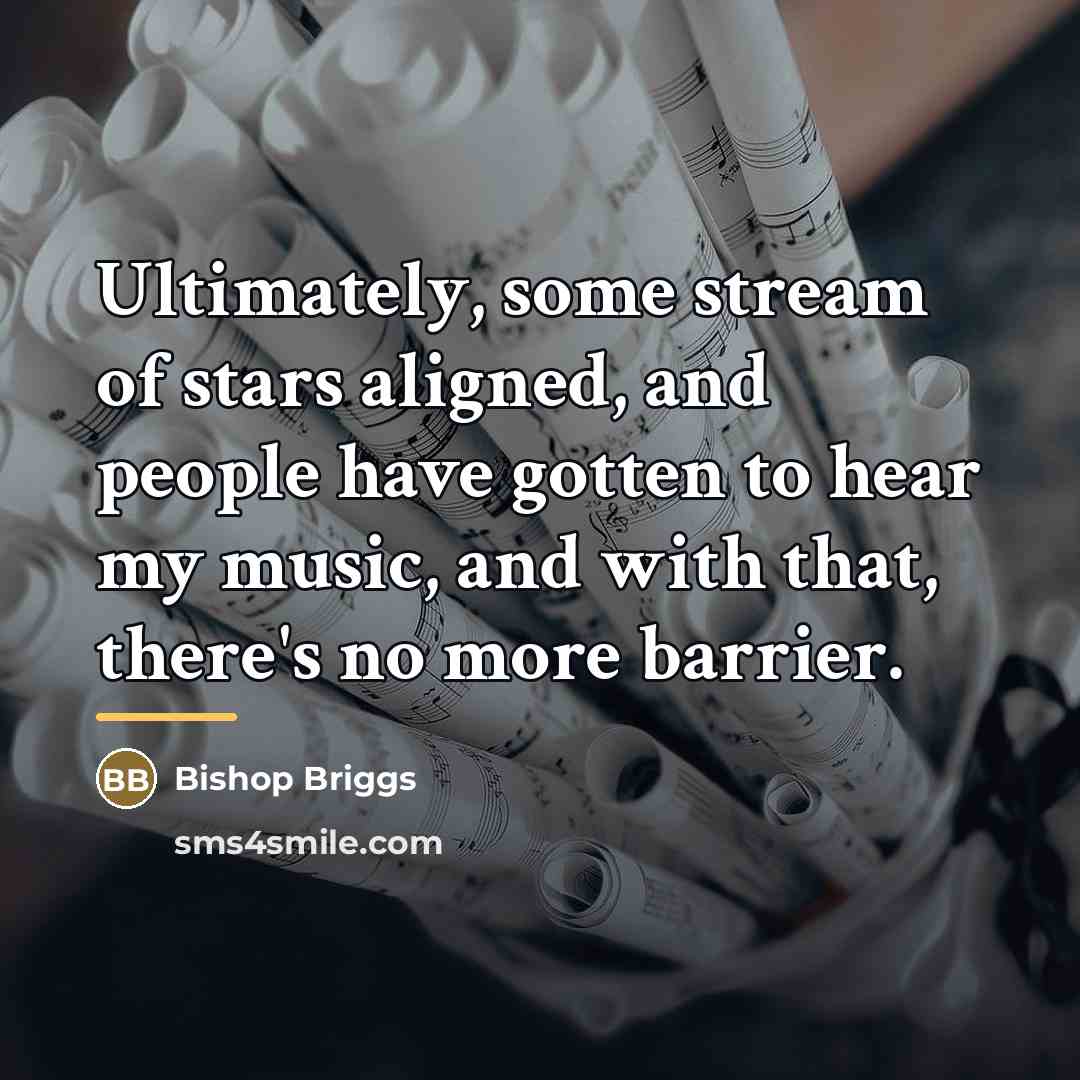 “Ultimately, some stream of stars aligned, and people have gotten…” quote by Bishop Briggs
