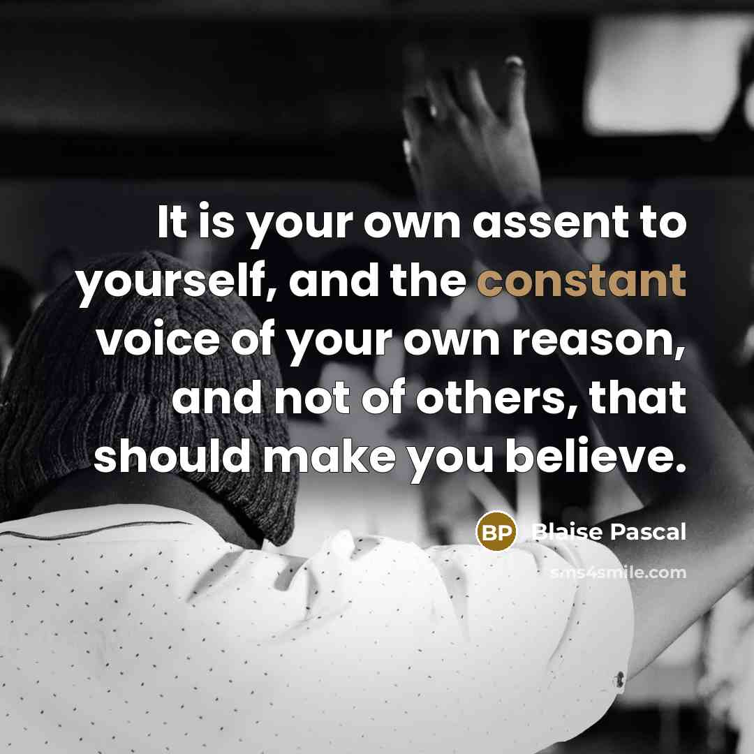 “It is your own assent to yourself, and the constant…” quote by Blaise Pascal