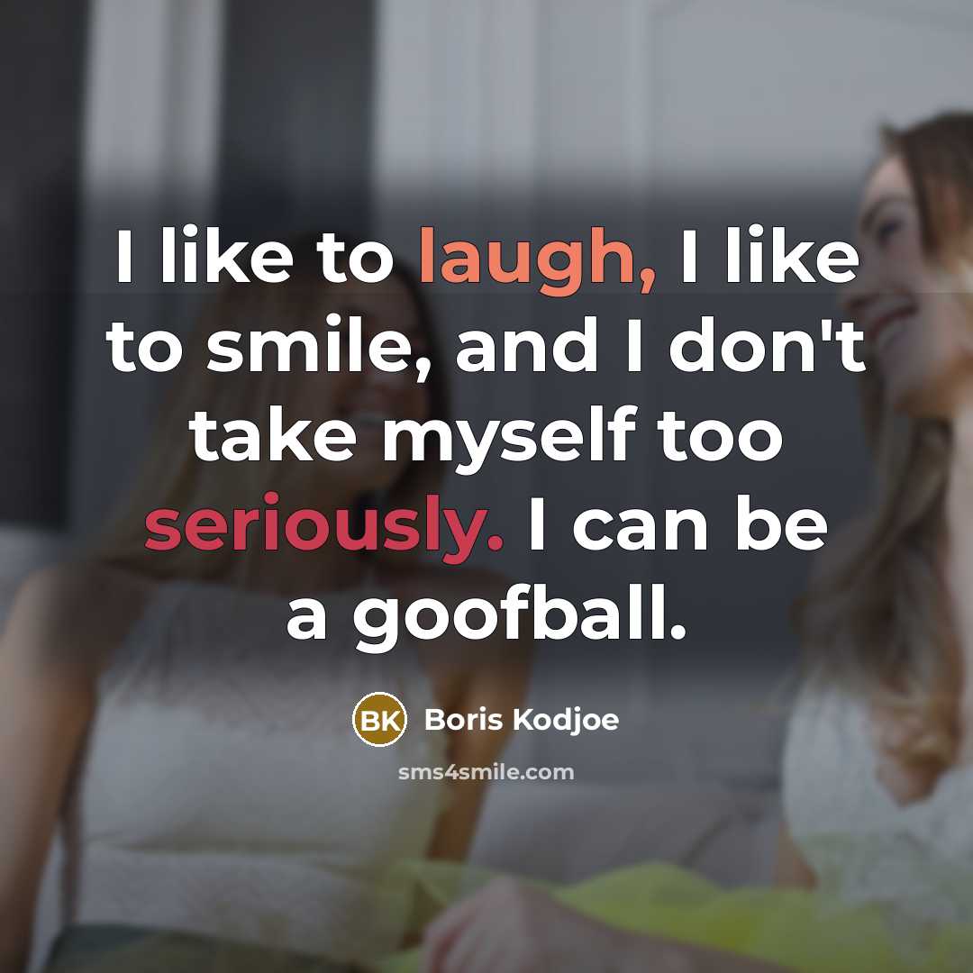 “I like to laugh, I like to smile, and I don't take myself too seriously. I can be a goofball.” quote by Boris Kodjoe