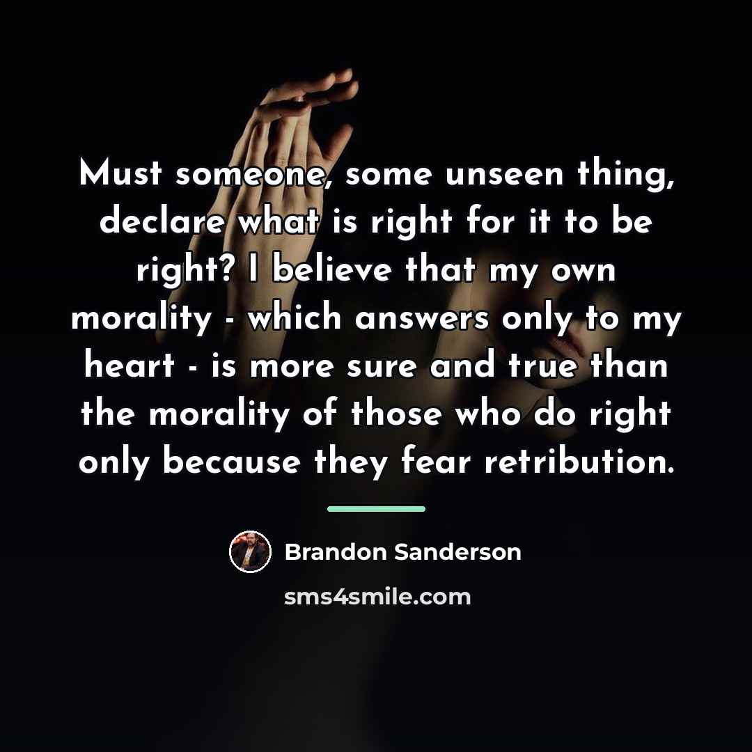 “Must someone, some unseen thing, declare what is right for…” quote by Brandon Sanderson