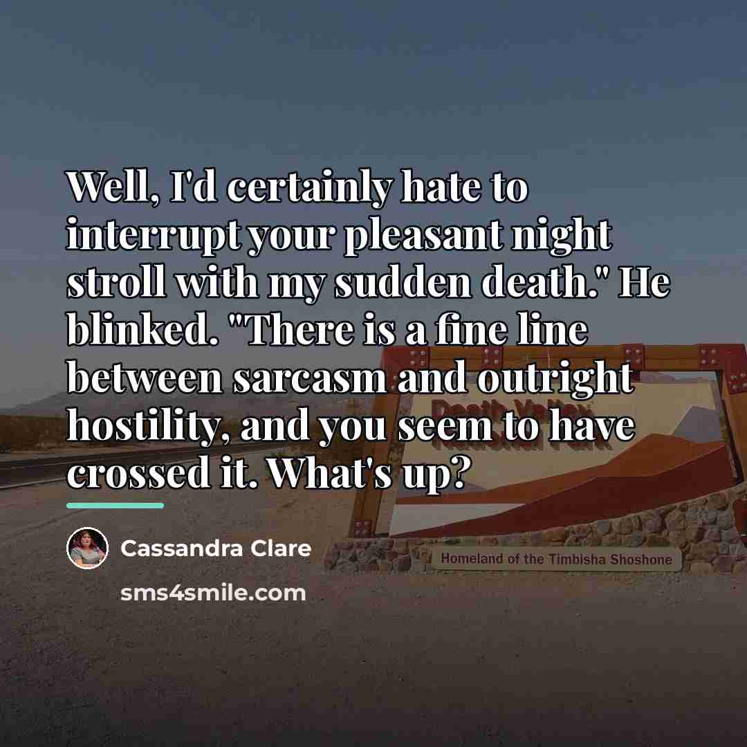 “Well, I'd certainly hate to interrupt your pleasant night stroll…” quote by Cassandra Clare