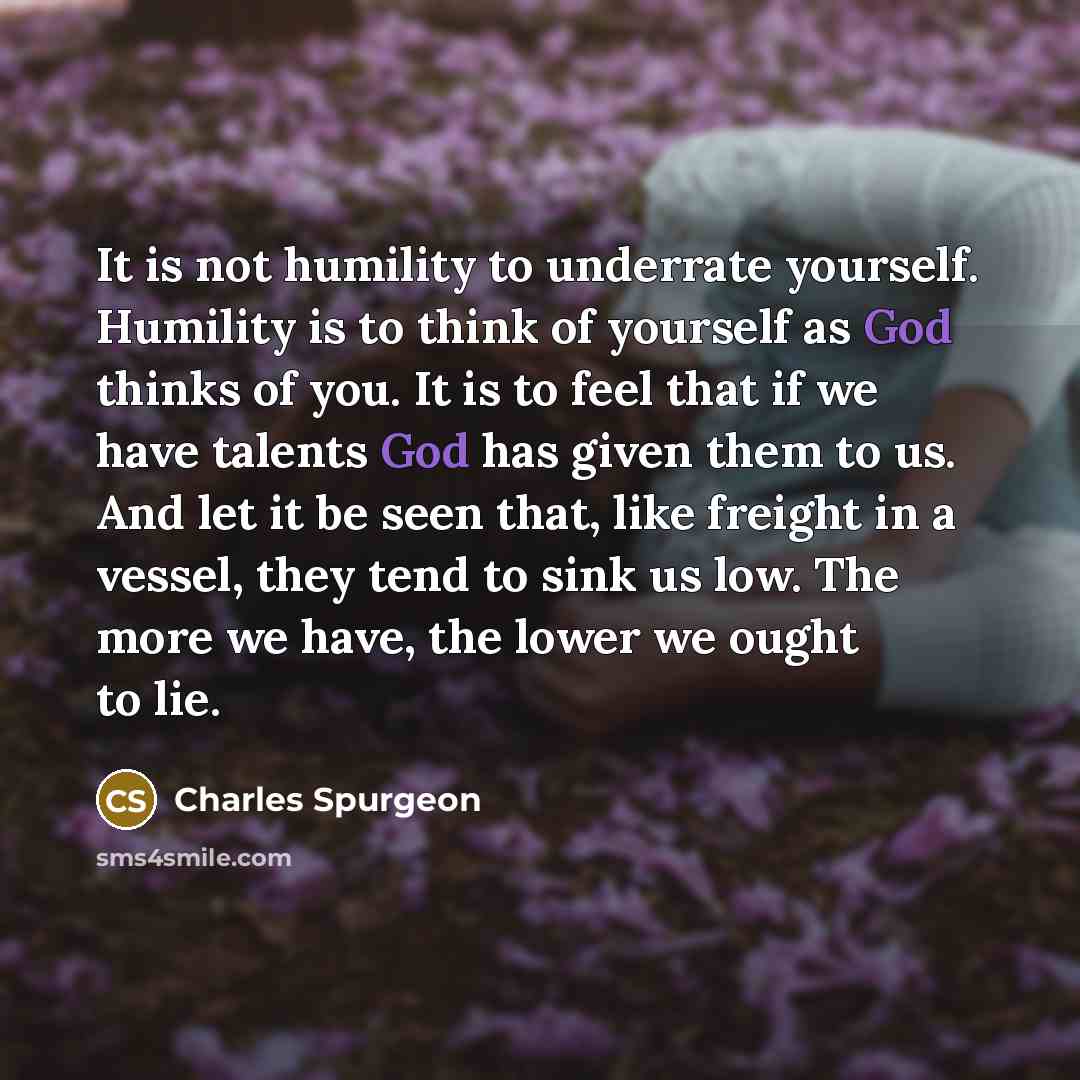 “It is not humility to underrate yourself. Humility is to…” quote by Charles Spurgeon