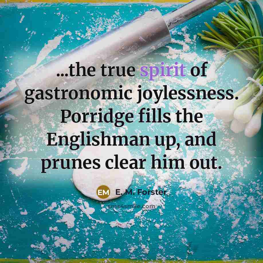 “...the true spirit of gastronomic joylessness. Porridge fills the Englishman…” quote by E. M. Forster