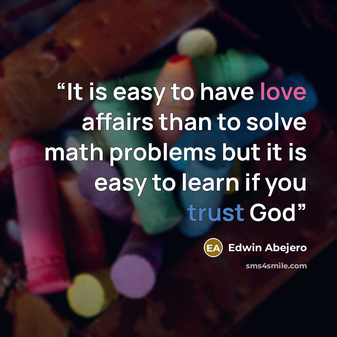 “It is easy to have love affairs than to solve math problems but it is easy to learn if you trust God” quote by Edwin Abejero