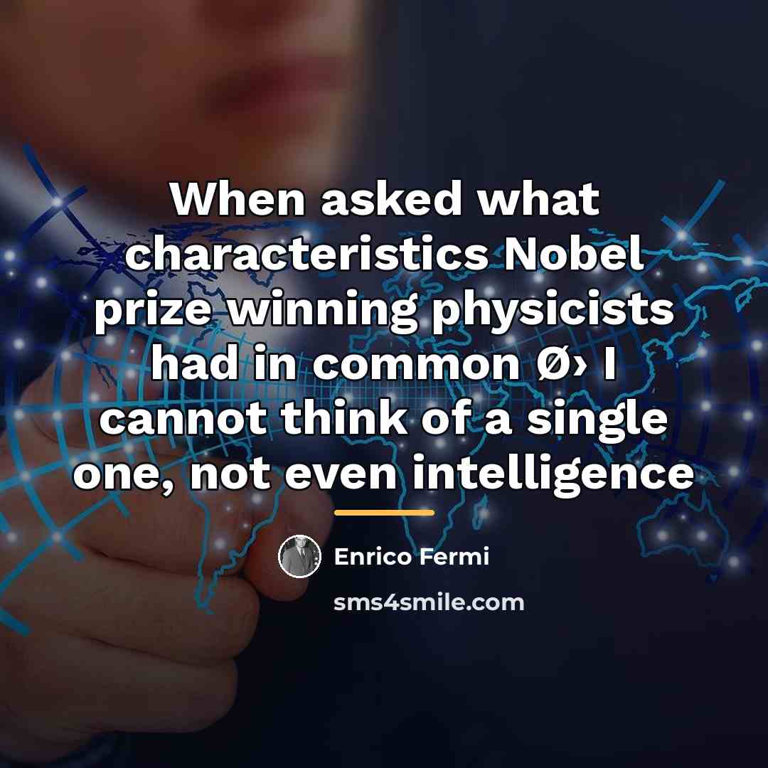 “When asked what characteristics Nobel prize winning physicists had in…” quote by Enrico Fermi