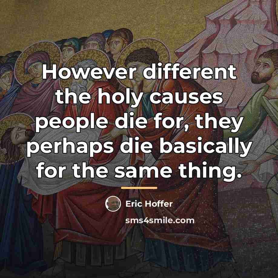 “However different the holy causes people die for, they perhaps…” quote by Eric Hoffer